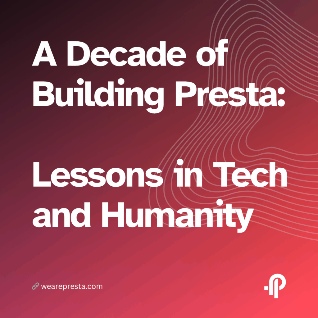 A Decade of Building Presta: Lessons in Tech and Humanity