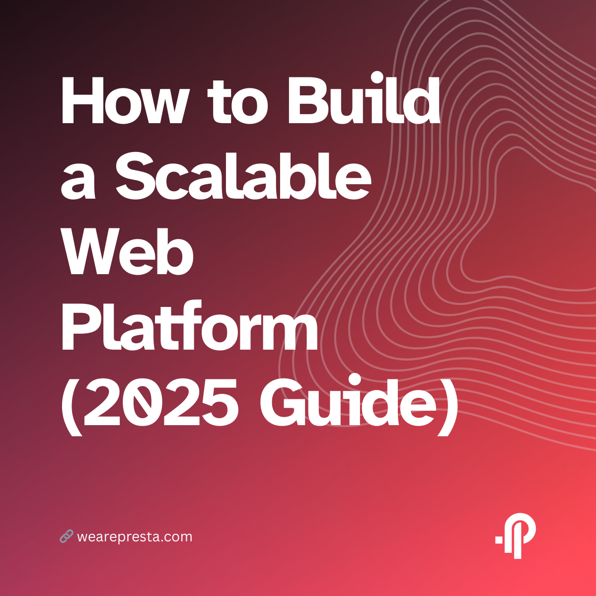 How to Build a Scalable Web Platform (2025 Guide)