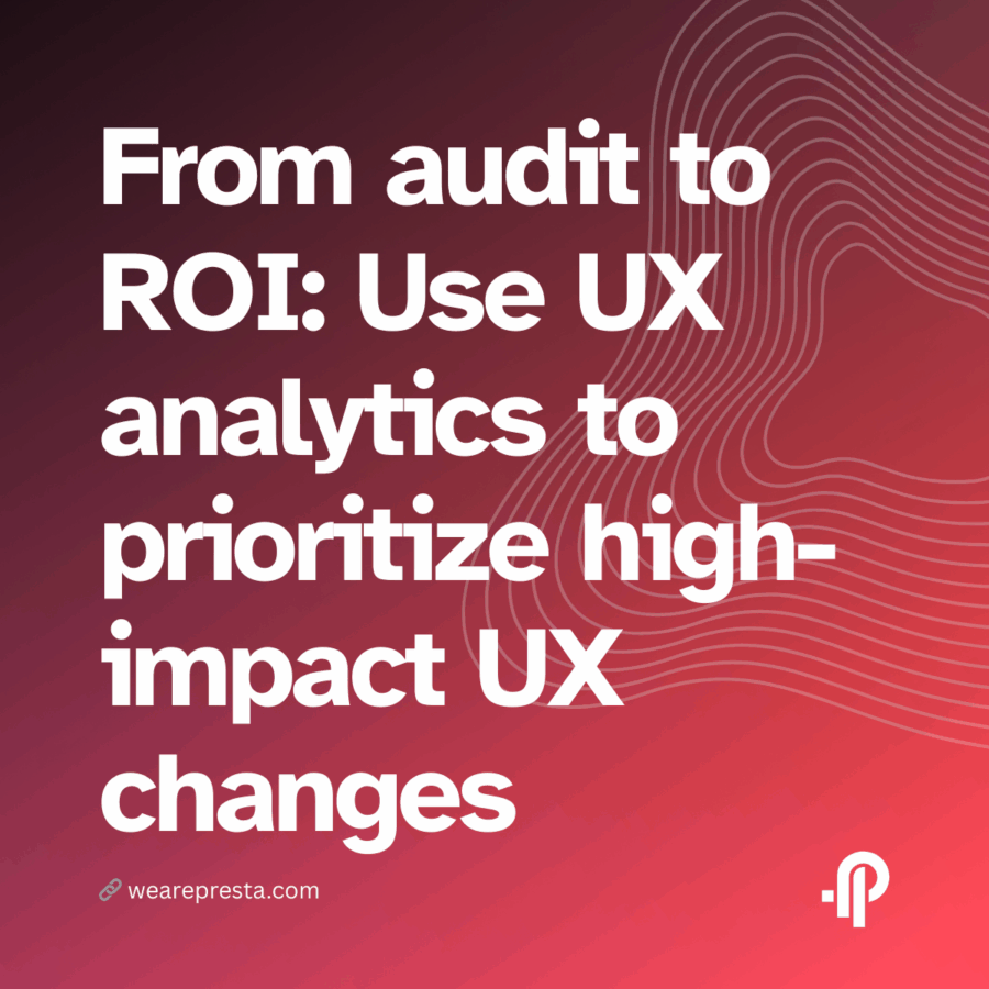 From audit to ROI Use UX analytics to prioritize high-impact UX changes