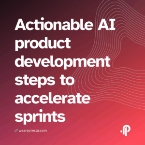 From prototype to production Actionable AI product development steps to accelerate sprints and preserve quality