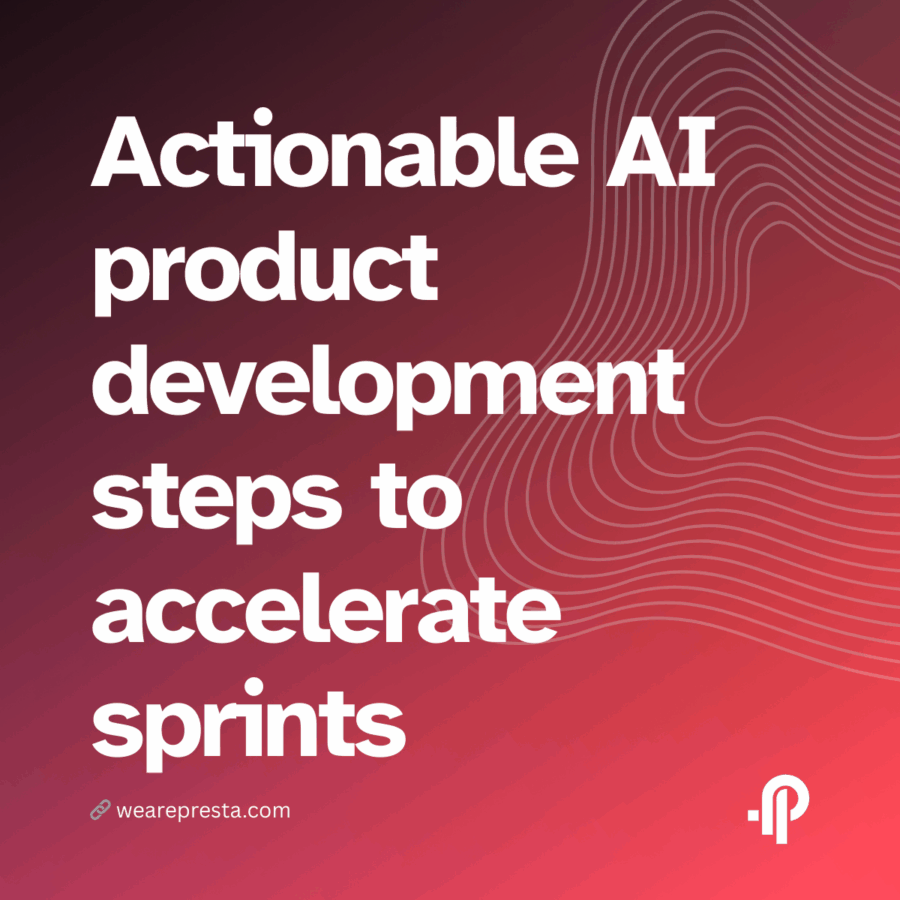 From prototype to production Actionable AI product development steps to accelerate sprints and preserve quality