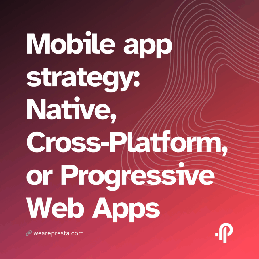 Mobile app strategy A step-by-step decision framework to choose Native, Cross‑Platform, or Progressive Web Apps