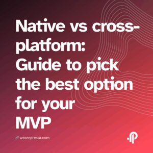 Native vs cross-platform A step-by-step guide to pick the best option for your MVP
