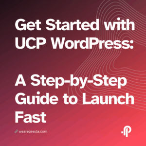 Get Started with UCP WordPress A Step-by-Step Guide to Launch Fast