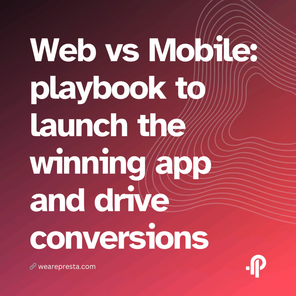 Web vs Mobile a practical playbook to launch the winning app and drive conversions