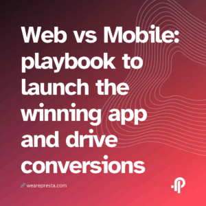 Web vs Mobile a practical playbook to launch the winning app and drive conversions