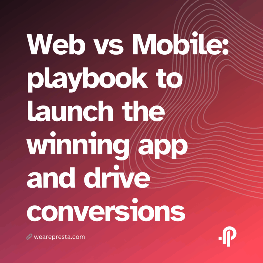 Web vs Mobile a practical playbook to launch the winning app and drive conversions
