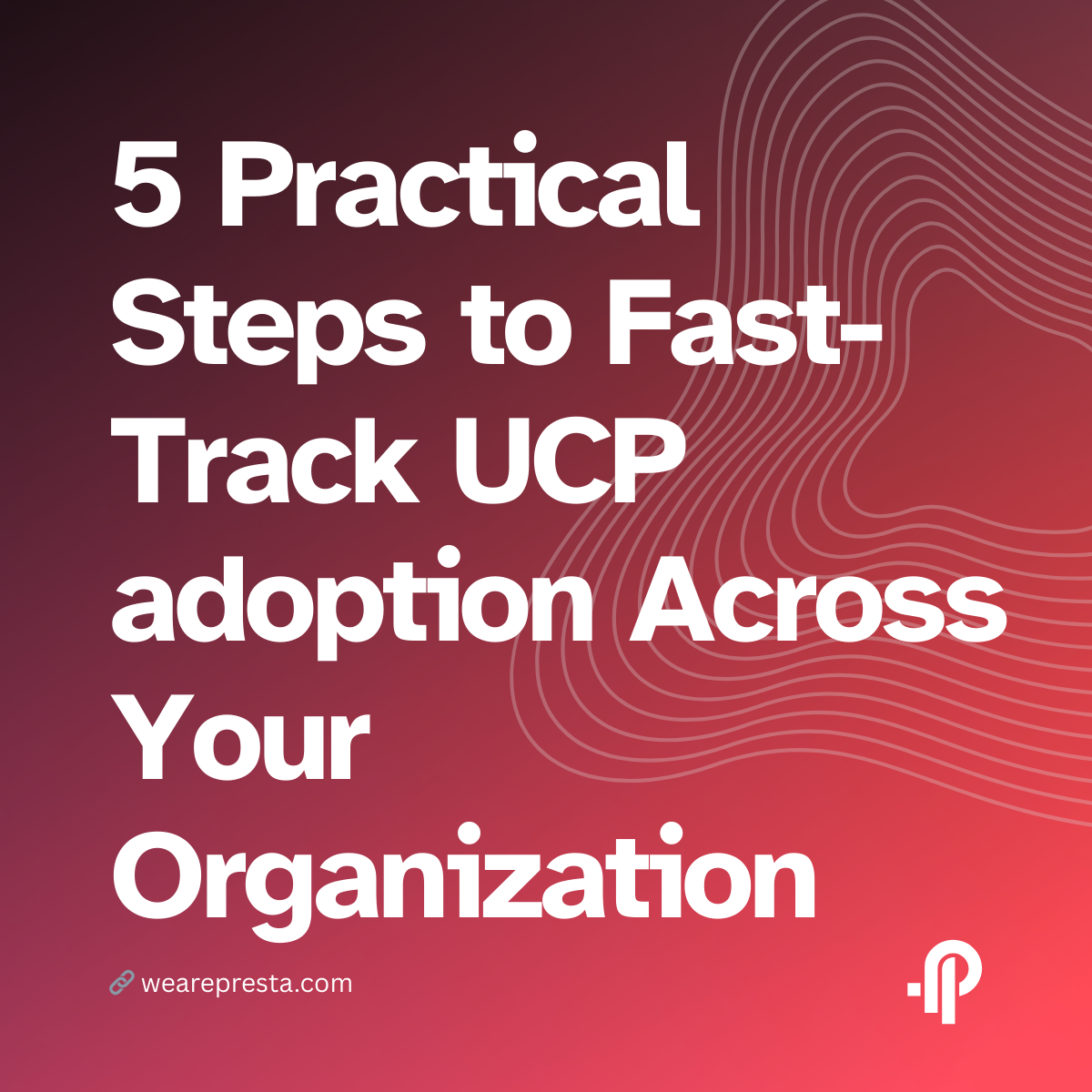 5 Practical Steps to Fast-Track UCP adoption
