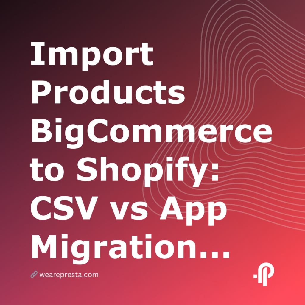 Import Products BigCommerce to Shopify: CSV vs App Migration (2026)