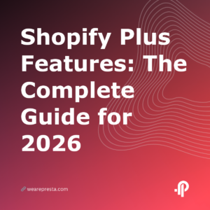 Shopify Plus Features: The Complete Guide for 2026