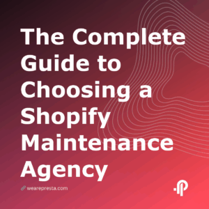 The Complete Guide to Choosing a Shopify Maintenance Agency