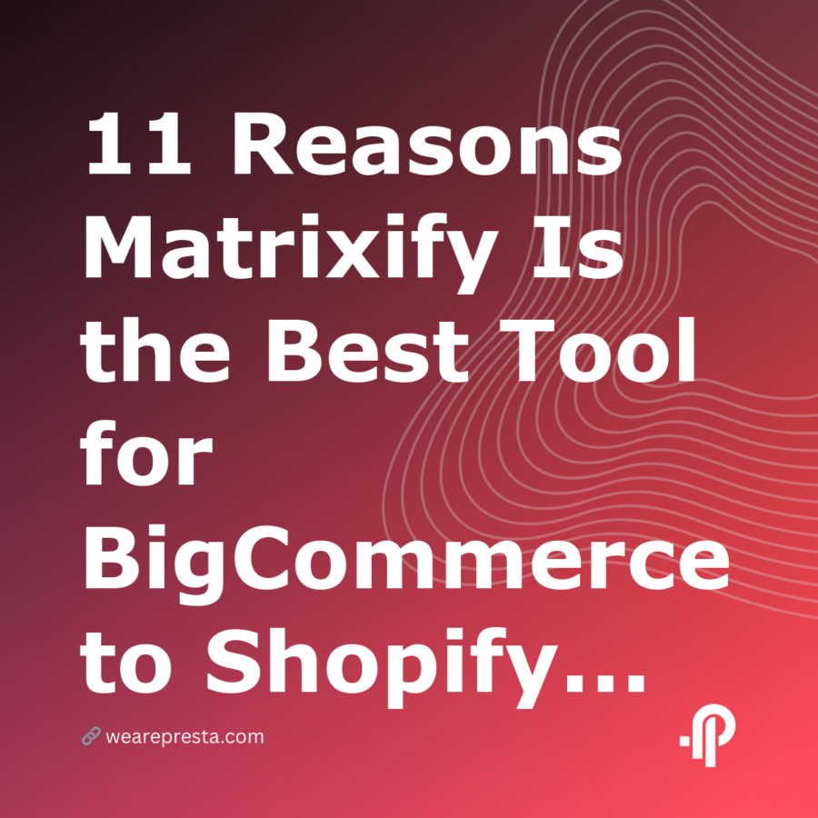 11 Reasons Matrixify Is the Best Tool for BigCommerce to Shopify Migration in 2026