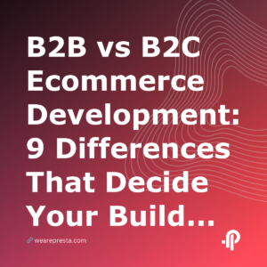 B2B vs B2C Ecommerce Development: 9 Differences That Decide Your Build in 2026
