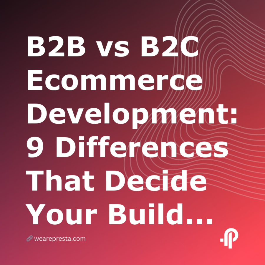 B2B vs B2C Ecommerce Development: 9 Differences That Decide Your Build in 2026