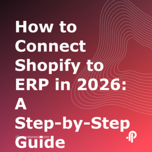 How to Connect Shopify to ERP in 2026: A StepbyStep Guide