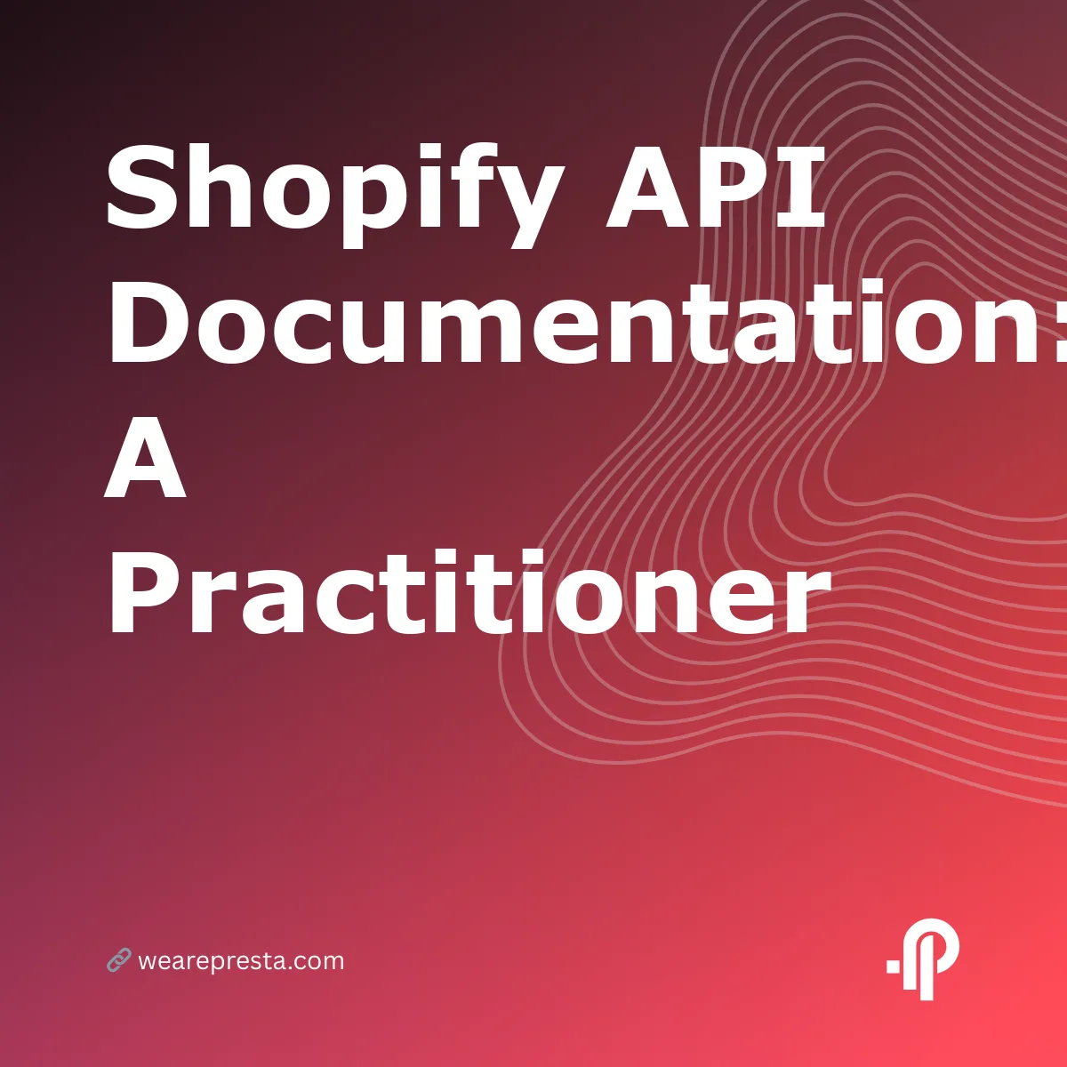 Shopify API Documentation: A Practitioner