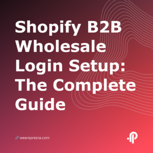 Shopify B2B Wholesale Login Setup: The Complete Guide