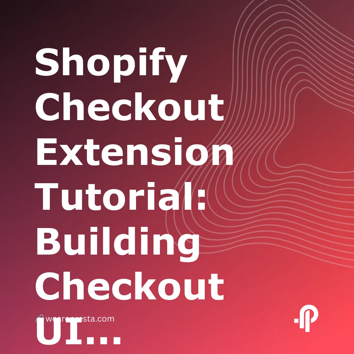Shopify Checkout Extension Tutorial: Building Checkout UI That Converts