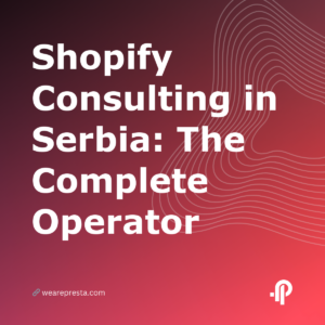 Shopify Consulting in Serbia: The Complete Operator
